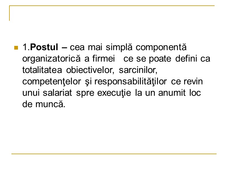 1.Postul – cea mai simplă componentă organizatorică a firmei   ce se poate